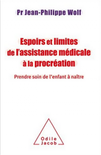 Espoirs et limites de l’Assistance Médicale à la Procréation: Prendre soin de l’enfant à naître, Jean-Philippe Wolf