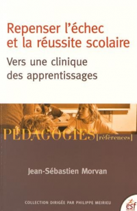 Repenser l’échec et la réussite scolaire : Vers une clinique des apprentissages, Jean-Sébastien Morvan