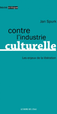 Contre L’industrie Culturelle. Les Enjeux De La Libération, Jan Spurk